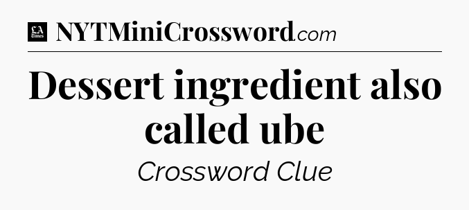 Dessert ingredient also called ube - LA Times Crossword
