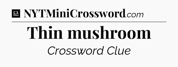 Thin mushroom - LA Times Crossword
