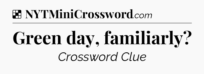 Solution: Green day, familiarly - NYT Crossword