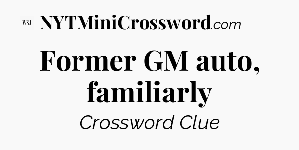 Former GM auto, familiarly - WSJ Crossword
