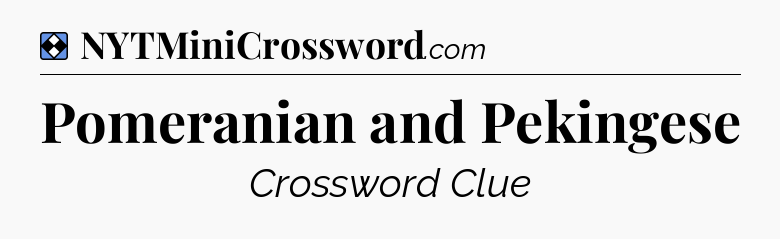 Solution: Pomeranian and Pekingese - NYT Mini Crossword