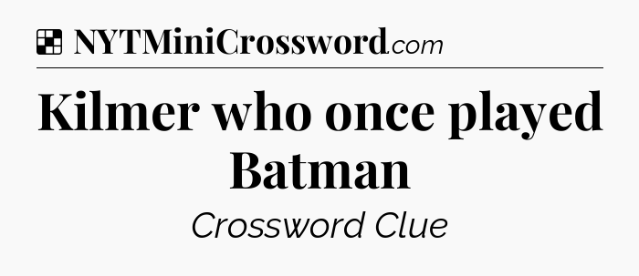Solution: Kilmer who once played Batman - NYT Crossword
