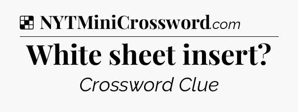 Solution: White sheet insert - NYT Crossword