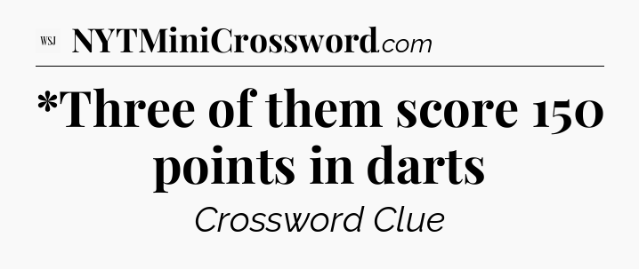 *Three of them score 150 points in darts - WSJ Crossword