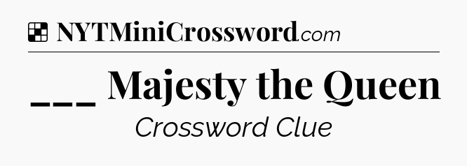 Solution: ___ Majesty the Queen - NYT Crossword