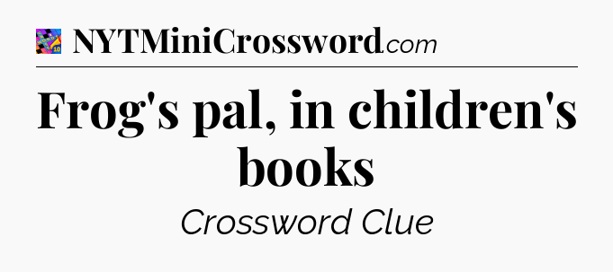 Frog's pal, in children's books Crossword Clue