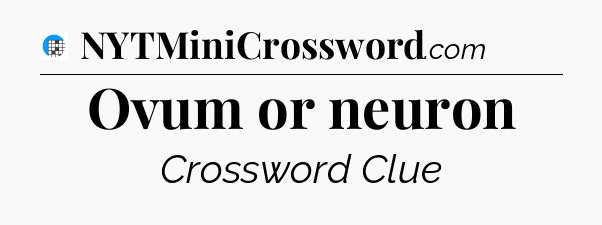 Ovum or neuron Crossword Clue