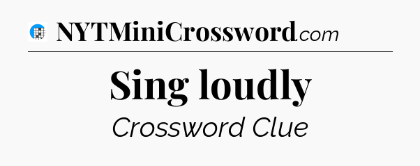 Sing loudly Crossword Clue