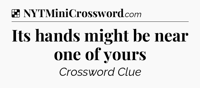Its hands might be near one of yours NYT Crossword