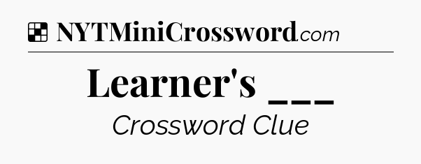 Solution: Learner's ___ - NYT Crossword
