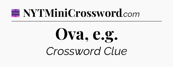 Ova, e.g - Thomas Joseph Crossword