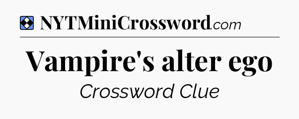 Solution: Vampire's alter ego - NYT Mini Crossword