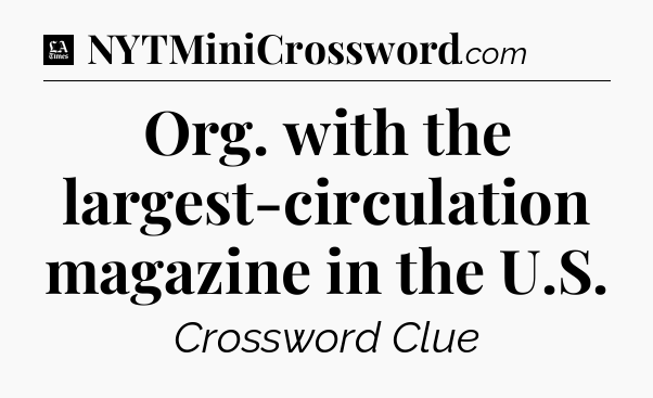 Org. with the largest-circulation magazine in the U.S - LA Times Crossword