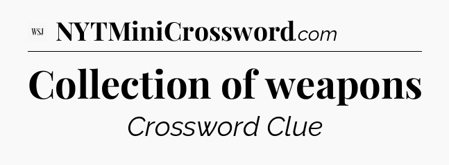 Collection of weapons - WSJ Crossword
