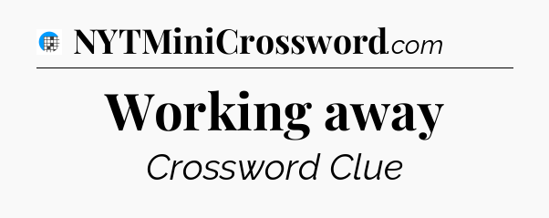 Working away Crossword Clue