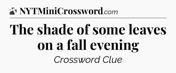 The shade of some leaves on a fall evening - Daily Themed Classic Crossword