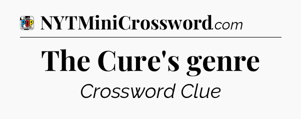 The Cure's genre Crossword Clue
