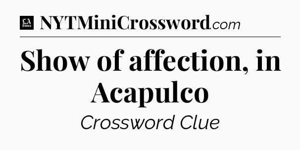 Show of affection, in Acapulco - LA Times Crossword