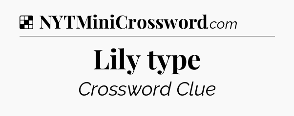 Solution: Lily type - NYT Crossword
