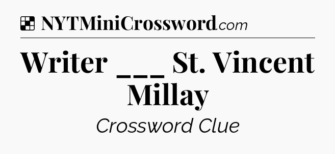 Solution: Writer ___ St. Vincent Millay - NYT Crossword