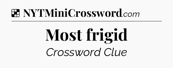 Solution: Most frigid - NYT Crossword
