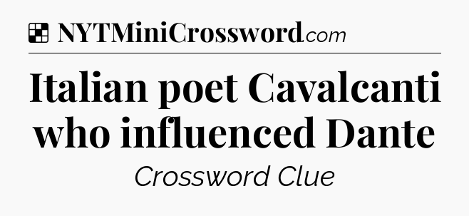 Solution: Italian poet Cavalcanti who influenced Dante - NYT Crossword