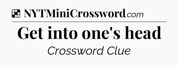 Solution: Get into one's head - NYT Crossword