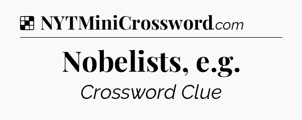 Solution: Nobelists, e.g - NYT Crossword