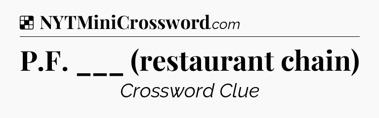 Solution: P.F. ___ (restaurant chain) - NYT Crossword