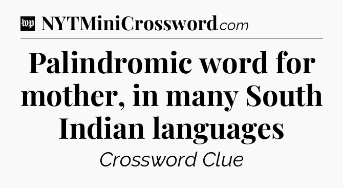 Palindromic word for mother, in many South Indian languages Crossword Clue