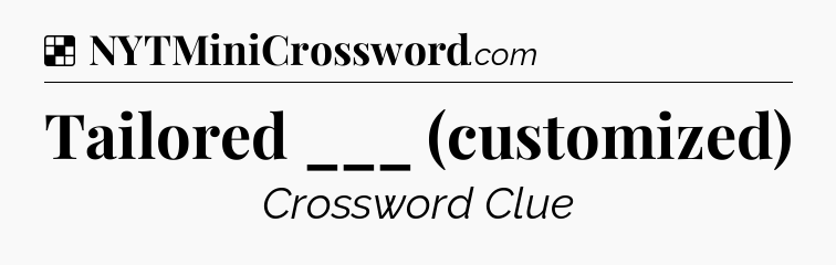 Solution: Tailored ___ (customized) - NYT Crossword