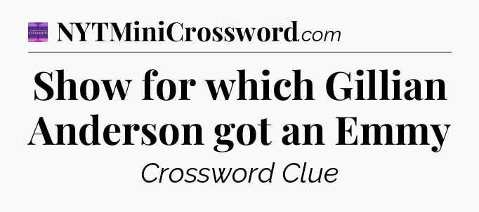 Show for which Gillian Anderson got an Emmy - Thomas Joseph Crossword