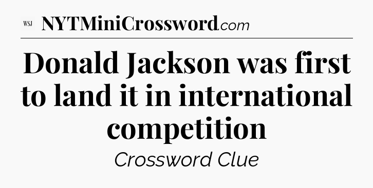 Donald Jackson was first to land it in international competition - WSJ Crossword