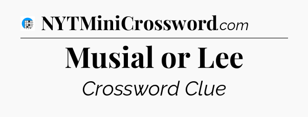 Musial or Lee Crossword Clue