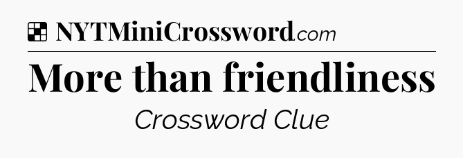 Solution: More than friendliness - NYT Crossword