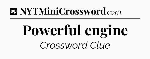 Powerful engine Crossword Clue