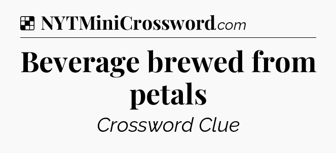 Solution: Beverage brewed from petals - NYT Crossword