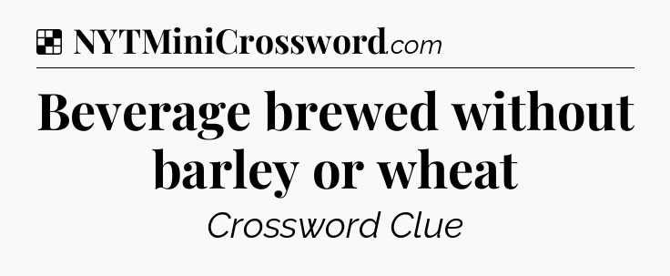 Solution: Beverage brewed without barley or wheat - NYT Crossword