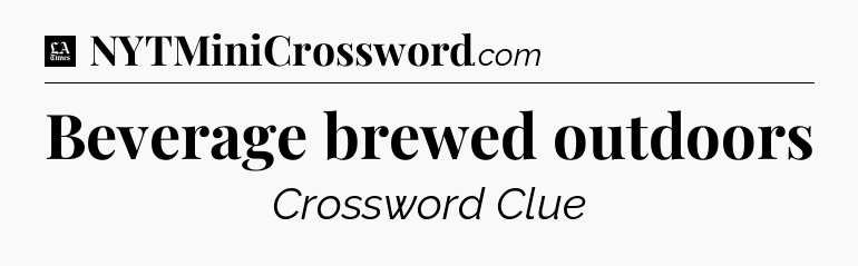 Beverage brewed outdoors - LA Times Crossword