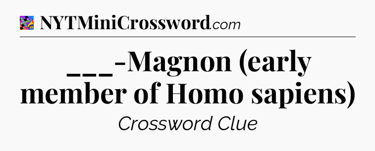 ___-Magnon (early member of Homo sapiens) Crossword Clue