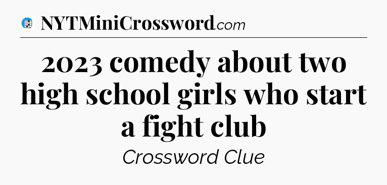 2023 comedy about two high school girls who start a fight club Crossword Clue