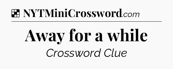 Solution: Away for a while - NYT Crossword