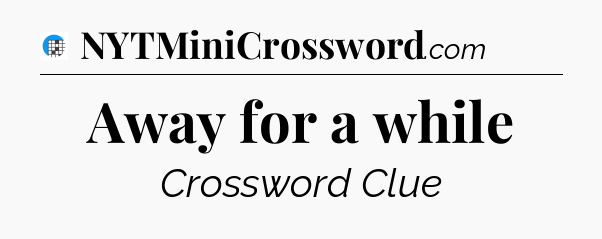 Away for a while Crossword Clue