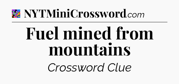 Fuel mined from mountains Crossword Clue