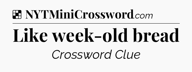 Solution: Like week-old bread - NYT Crossword
