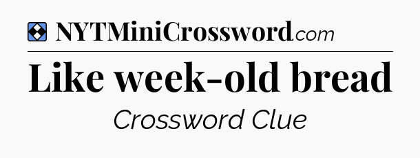 Solution: Like week-old bread - NYT Mini Crossword