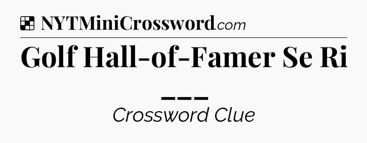 Solution: Golf Hall-of-Famer Se Ri ___ - NYT Crossword