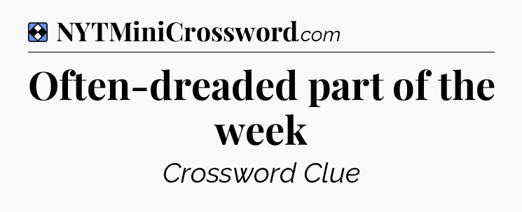 Solution: Often-dreaded part of the week - NYT Mini Crossword