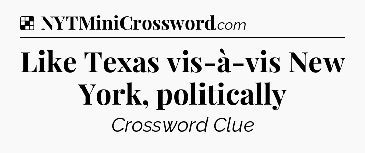 Solution: Like Texas vis-à-vis New York, politically - NYT Crossword