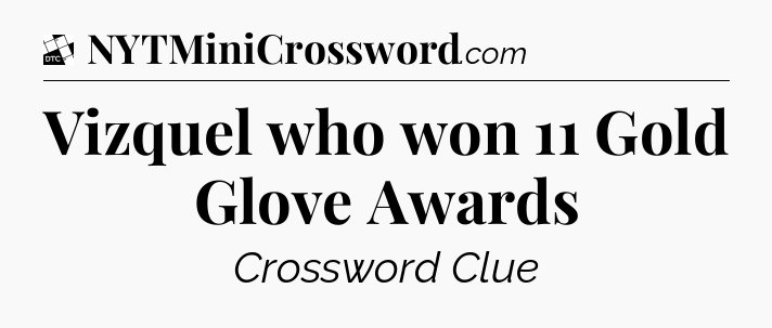 Vizquel who won 11 Gold Glove Awards - Daily Themed Classic Crossword